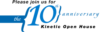 Please join us for the 10th anniversary Kinetic open house.